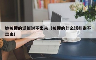 她被撞的话都说不出来（被撞的什么话都说不出来）