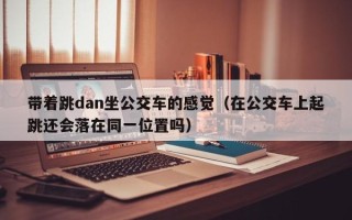 带着跳dan坐公交车的感觉（在公交车上起跳还会落在同一位置吗）