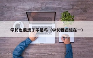 学长也很想了不是吗（学长我还想在一）