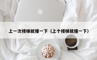 上一次楼梯就撞一下（上个楼梯就撞一下）