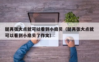 腿再张大点就可以看到小扇贝（腿再张大点就可以看到小扇贝了作文）